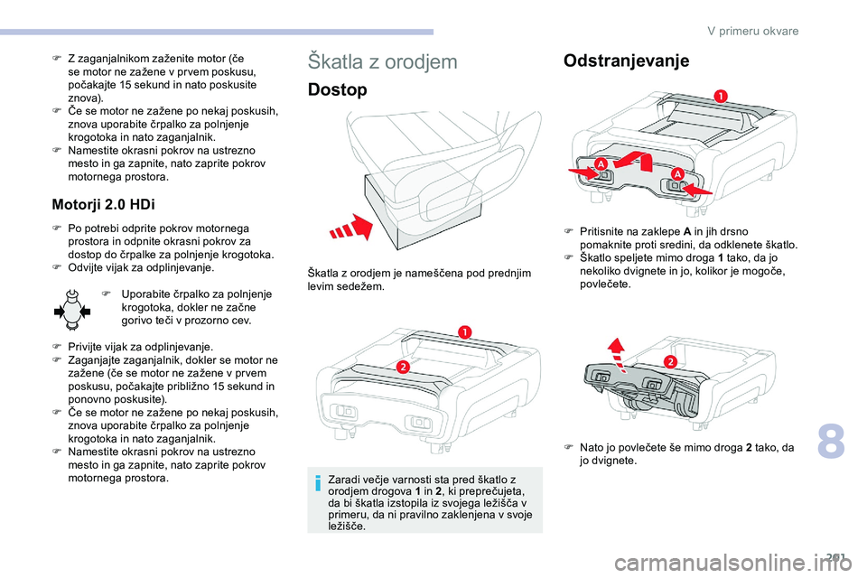 CITROEN JUMPER SPACETOURER 2020  Navodila Za Uporabo (in Slovenian) 201
F	 Z	zaganjalnikom	zaženite	motor	(če	se 	 motor 	 ne 	 zažene 	 v 	 pr vem 	 poskusu, 	
p

očakajte 	 15 	 sekund 	 in 	 nato 	 poskusite 	
z

nova).
F	 Če
	 se 	 motor 	 ne 	 zažene 	 po 	