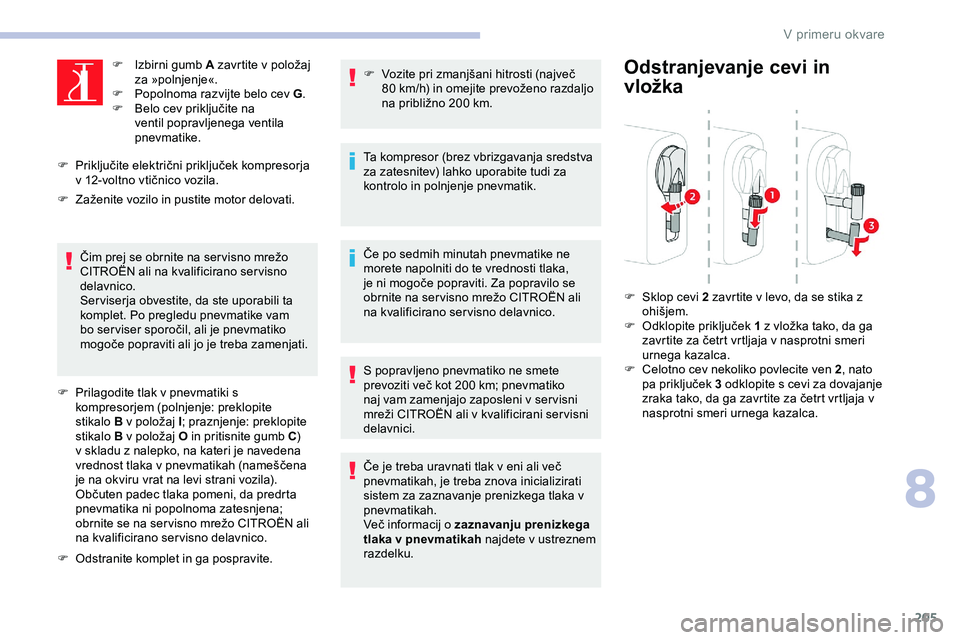 CITROEN JUMPER SPACETOURER 2020 Navodila Za Uporabo (in Slovenian) 205
F Izbirni gumb A zavrtite v položaj z
a »polnjenje«.
F
P
opolnoma razvijte belo cev G .
F Belo
cev priključite na
v
entil popravljenega ventila
pnevmatike.
F Priključite
CITROEN JUMPER SPACETOURER 2020 Navodila Za Uporabo (in Slovenian) 205
F Izbirni gumb A zavrtite v položaj z
a »polnjenje«.
F
P
opolnoma razvijte belo cev G .
F Belo
cev priključite na
v
entil popravljenega ventila
pnevmatike.
F Priključite
