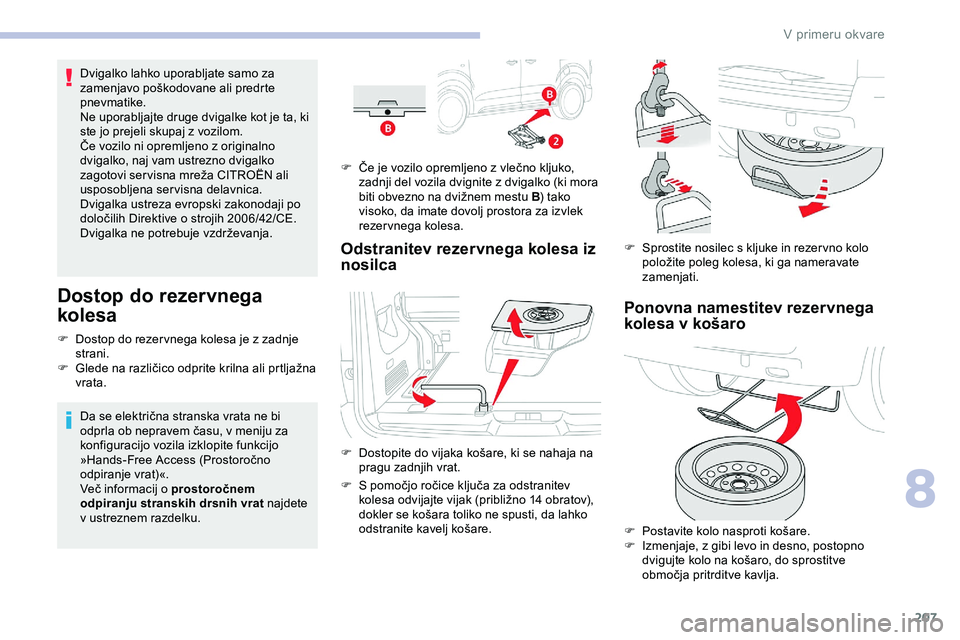 CITROEN JUMPER SPACETOURER 2020 Navodila Za Uporabo (in Slovenian) 207
Dvigalko lahko uporabljate samo za
zamenjavo poškodovane ali predrte
p
nevmatike.
Ne uporabljajte druge dvigalke kot je ta, ki
ste jo prejeli skupaj z vozilom.
Če
vozilo ni oprem CITROEN JUMPER SPACETOURER 2020 Navodila Za Uporabo (in Slovenian) 207
Dvigalko lahko uporabljate samo za
zamenjavo poškodovane ali predrte
p
nevmatike.
Ne uporabljajte druge dvigalke kot je ta, ki
ste jo prejeli skupaj z vozilom.
Če
vozilo ni oprem