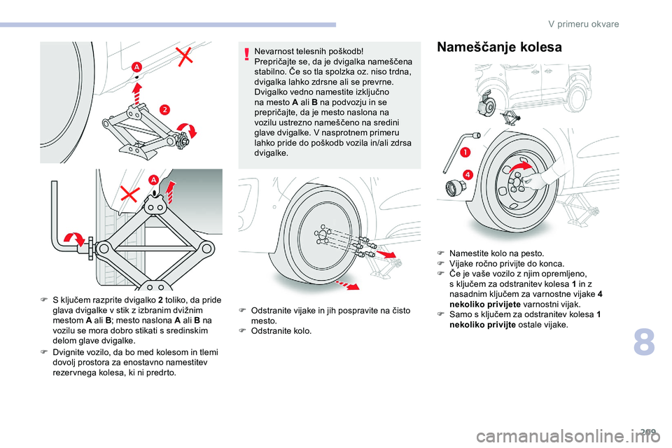 CITROEN JUMPER SPACETOURER 2020 Navodila Za Uporabo (in Slovenian) 209
F S ključem razprite dvigalko 2 toliko, da pride
g lava dvigalke v stik z izbranim dvižnim
m
estom A ali B ; mesto naslona A ali B na
vozilu se mora dobro stikati s sredinskim CITROEN JUMPER SPACETOURER 2020 Navodila Za Uporabo (in Slovenian) 209
F S ključem razprite dvigalko 2 toliko, da pride
g lava dvigalke v stik z izbranim dvižnim
m
estom A ali B ; mesto naslona A ali B na
vozilu se mora dobro stikati s sredinskim