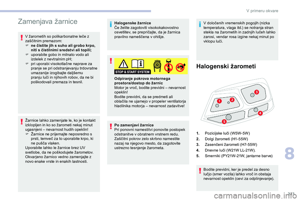 CITROEN JUMPER SPACETOURER 2020 Navodila Za Uporabo (in Slovenian) 211
Zamenjava žarnice
V žarometih so polikarbonatne leče z z
aščitnim premazom:
F
n
e čistite jih s suho ali grobo krpo,
niti s čistilnimi sredstvi ali topili;
F
u
porabite gobo in mil CITROEN JUMPER SPACETOURER 2020 Navodila Za Uporabo (in Slovenian) 211
Zamenjava žarnice
V žarometih so polikarbonatne leče z z
aščitnim premazom:
F
n
e čistite jih s suho ali grobo krpo,
niti s čistilnimi sredstvi ali topili;
F
u
porabite gobo in mil