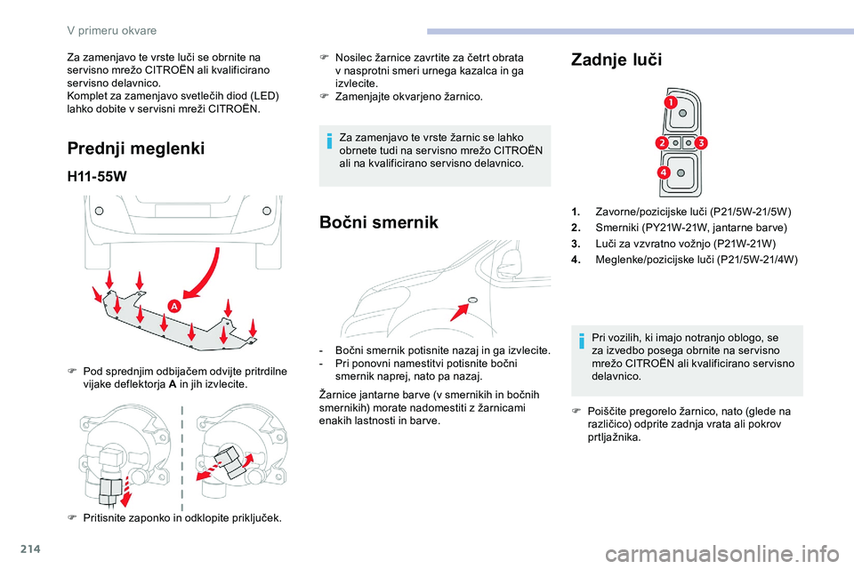 CITROEN JUMPER SPACETOURER 2020 Navodila Za Uporabo (in Slovenian) 214
Za zamenjavo te vrste luči se obrnite na ser visno mrežo CITROËN ali kvalificirano
s
ervisno delavnico.
Komplet
za zamenjavo svetlečih diod (LED)
l
ahko dobite v CITROEN JUMPER SPACETOURER 2020 Navodila Za Uporabo (in Slovenian) 214
Za zamenjavo te vrste luči se obrnite na ser visno mrežo CITROËN ali kvalificirano
s
ervisno delavnico.
Komplet
za zamenjavo svetlečih diod (LED)
l
ahko dobite v