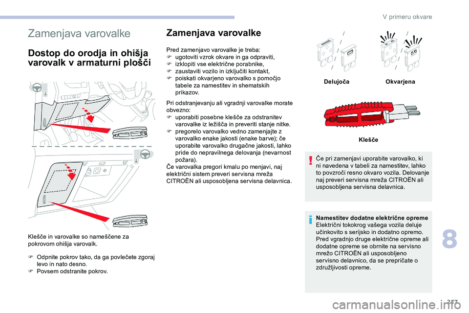CITROEN JUMPER SPACETOURER 2020 Navodila Za Uporabo (in Slovenian) 217
Zamenjava varovalke
Dostop do orodja in ohišja
varovalk v armaturni plošči
Klešče in varovalke so nameščene za pokrovom ohišja varovalk.
F Odpnite
pokrov tako, da ga povle CITROEN JUMPER SPACETOURER 2020 Navodila Za Uporabo (in Slovenian) 217
Zamenjava varovalke
Dostop do orodja in ohišja
varovalk v armaturni plošči
Klešče in varovalke so nameščene za pokrovom ohišja varovalk.
F Odpnite
pokrov tako, da ga povle