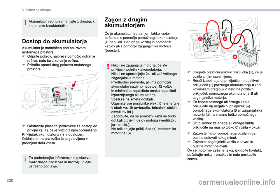 CITROEN JUMPER SPACETOURER 2020 Navodila Za Uporabo (in Slovenian) 220
Akumulator je nameščen pod pokrovom motornega prostora.
F Odprite
pokrov, najprej s pomočjo notranje
r
očice, nato še z zunanjo ročico.
F
P
ritrdite oporni drog po CITROEN JUMPER SPACETOURER 2020 Navodila Za Uporabo (in Slovenian) 220
Akumulator je nameščen pod pokrovom motornega prostora.
F Odprite
pokrov, najprej s pomočjo notranje
r
očice, nato še z zunanjo ročico.
F
P
ritrdite oporni drog po