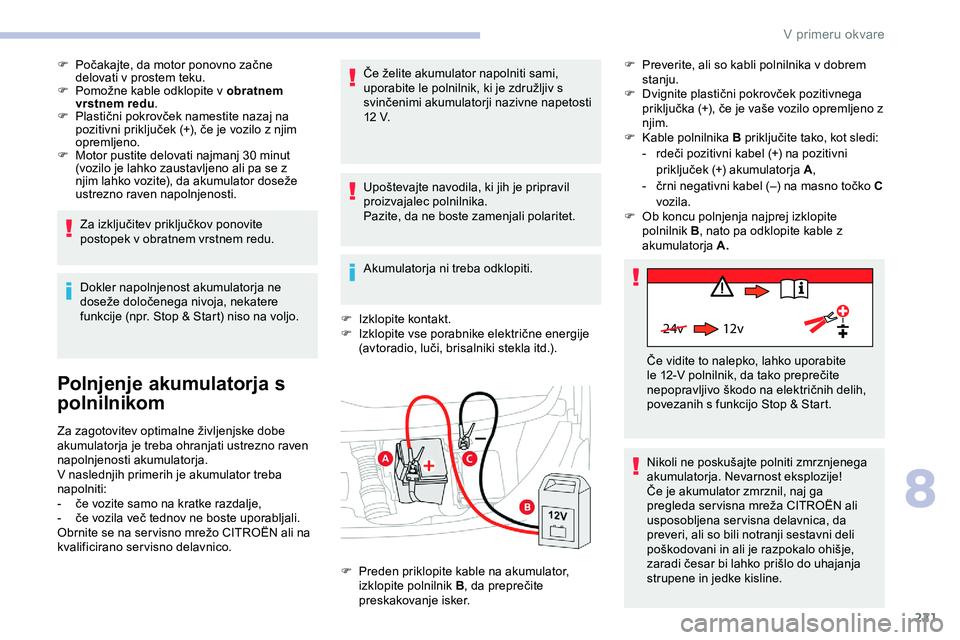 CITROEN JUMPER SPACETOURER 2020 Navodila Za Uporabo (in Slovenian) 221
24v 12v
F Počakajte, da motor ponovno začne delovati v prostem teku.
F Pomožne
kable odklopite v obratnem
vrstnem redu .
F Plastični
pokrovček namestite nazaj na
p
ozit CITROEN JUMPER SPACETOURER 2020 Navodila Za Uporabo (in Slovenian) 221
24v 12v
F Počakajte, da motor ponovno začne delovati v prostem teku.
F Pomožne
kable odklopite v obratnem
vrstnem redu .
F Plastični
pokrovček namestite nazaj na
p
ozit