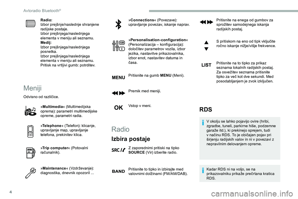 CITROEN JUMPER SPACETOURER 2020  Navodila Za Uporabo (in Slovenian) 4
Radio:
Izbor	 prejšnje/naslednje 	 shranjene 	
r

adijske postaje.
Izbor
	pr

ejšnjega/naslednjega
	e

lementa v meniju ali seznamu.
Medij:
Izbor
	pr

ejšnjega/naslednjega
	p

osnetka.
Izbor
	pr
