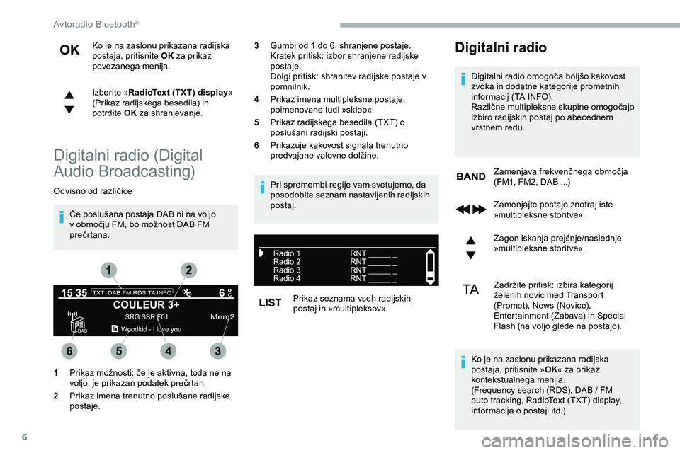 CITROEN JUMPER SPACETOURER 2020 Navodila Za Uporabo (in Slovenian) 6
Ko je na zaslonu prikazana radijska
postaja, pritisnite OK za prikaz
povezanega menija.
Izberite » RadioText (TXT) display «
(Prikaz
radijskega besedila) in
p
otrdite OK za shranjevan CITROEN JUMPER SPACETOURER 2020 Navodila Za Uporabo (in Slovenian) 6
Ko je na zaslonu prikazana radijska
postaja, pritisnite OK za prikaz
povezanega menija.
Izberite » RadioText (TXT) display «
(Prikaz
radijskega besedila) in
p
otrdite OK za shranjevan