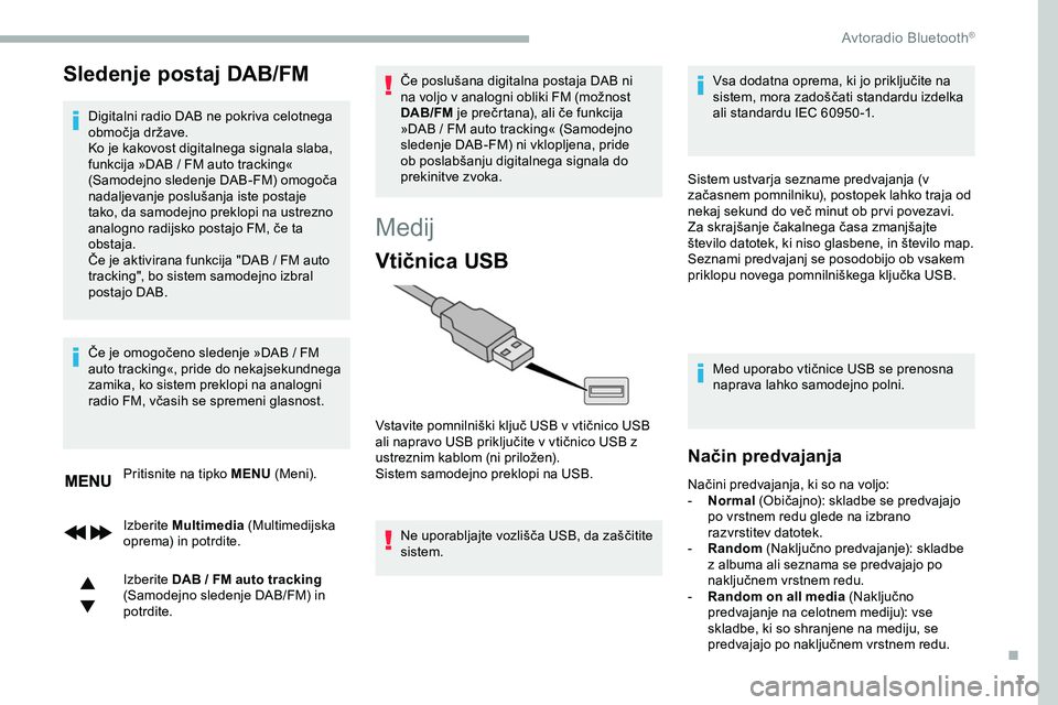 CITROEN JUMPER SPACETOURER 2020  Navodila Za Uporabo (in Slovenian) 7
Sledenje postaj DAB/FM
Digitalni radio DAB ne pokriva celotnega 
območja	 države.
Ko je kakovost digitalnega signala slaba, 
funkcija »DAB
  /   FM auto tracking« 
(Samodejno
	 sledenje 	 DAB-FM