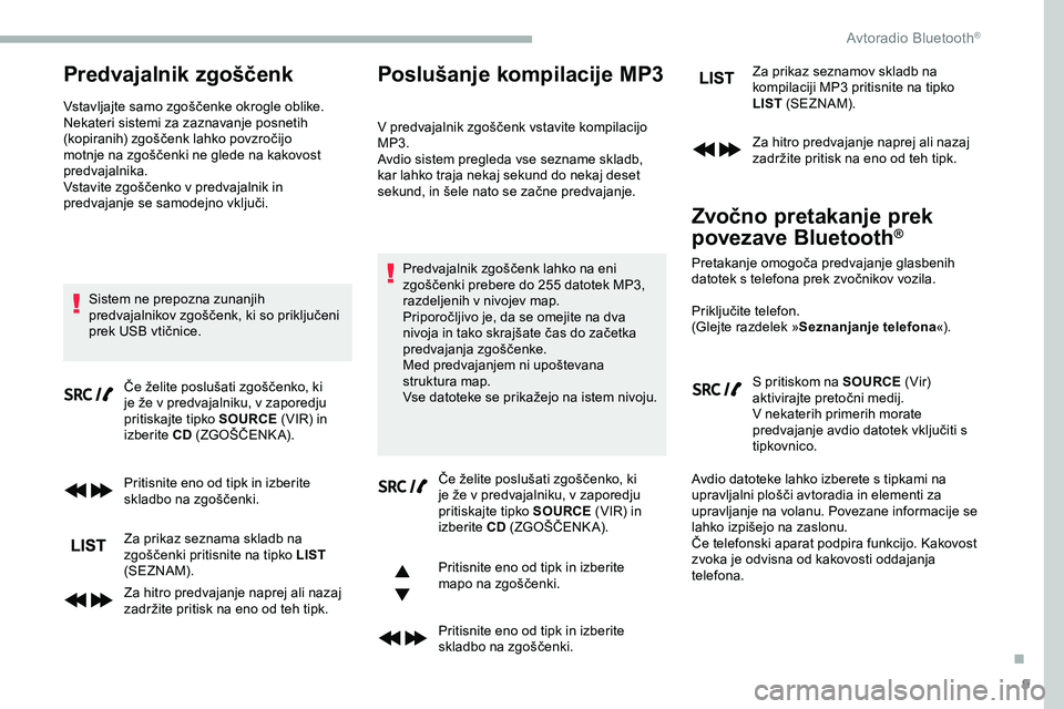 CITROEN JUMPER SPACETOURER 2020  Navodila Za Uporabo (in Slovenian) 9
Predvajalnik zgoščenk
Vstavljajte	samo	zgoščenke	okrogle	oblike.
N ekateri sistemi za zaznavanje posnetih 
(kopiranih)
	 zgoščenk 	 lahko 	 povzročijo 	
m

otnje 	 na 	 zgoščenki 	 ne 	 gle