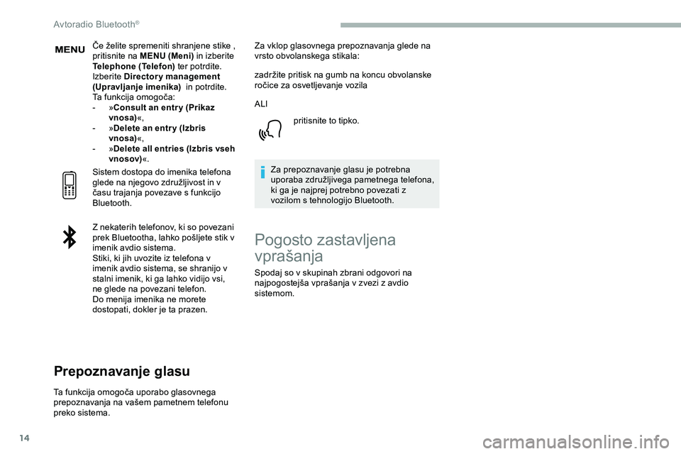 CITROEN JUMPER SPACETOURER 2020  Navodila Za Uporabo (in Slovenian) 14
Če	želite	spremeniti	shranjene	stike	,	pritisnite na MENU (Meni)  in izberite 
Telephone (Telefon)  ter potrdite.
Izberite Directory management 
(Upravljanje imenika)  in potrdite.
Ta
	 funkcija 