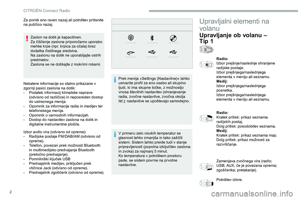 CITROEN JUMPER SPACETOURER 2020  Navodila Za Uporabo (in Slovenian) 2
Zaslon na dotik je kapacitiven.
Za	 čiščenje 	 zaslona 	 priporočamo 	 uporabo 	
m

ehke 	 krpe 	 (npr. 	 krpica 	 za 	 očala) 	 brez 	
d

odatka 	 čistilnega 	 sredstva.
Na zaslonu na dotik n