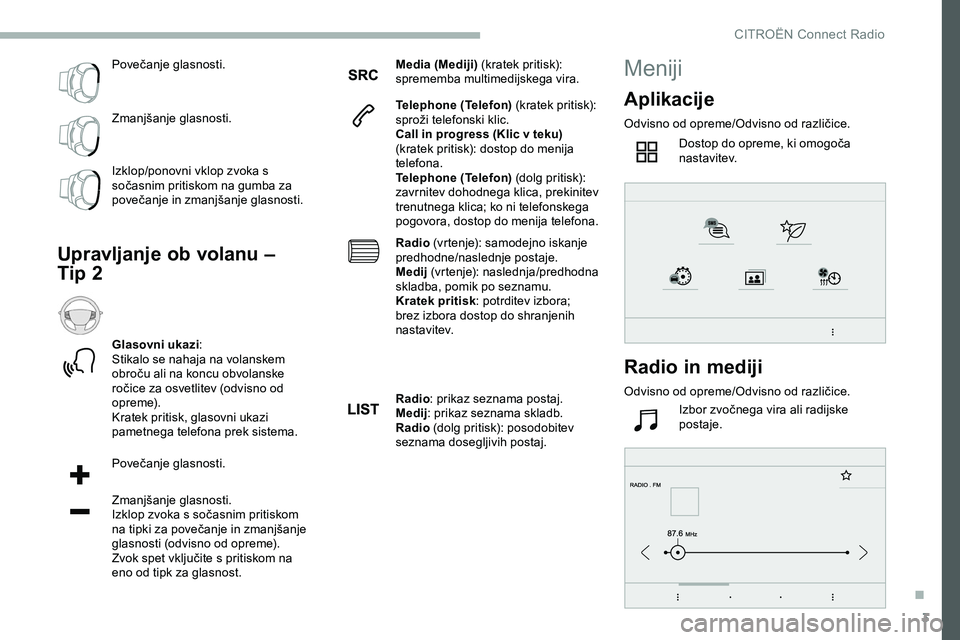 CITROEN JUMPER SPACETOURER 2020  Navodila Za Uporabo (in Slovenian) 3
Povečanje	glasnosti.
Z manjšanje
	g
 lasnosti.
Izklop/ponovni vklop zvoka s 
sočasnim
	 pritiskom 	 na 	 gumba 	 za 	
p

ovečanje 	 in 	 zmanjšanje 	 glasnosti.
Upravljanje ob volanu – 
Tip 2