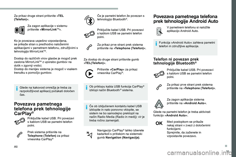 CITROEN JUMPER SPACETOURER 2020  Navodila Za Uporabo (in Slovenian) 11
Za prikaz druge strani pritisnite »TEL 
(Telefon) «.
Za zagon aplikacije v sistemu 
pritisnite » MirrorLink
TM«.
Ko
	
je
	
povezava
	
uspešno
	
vzpostavljena, 	
s

e
	
prikaže
	
stran
	
s
	
p