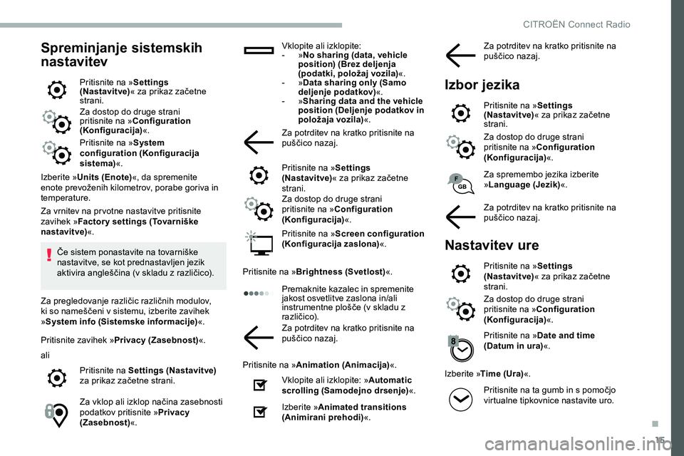 CITROEN JUMPER SPACETOURER 2020  Navodila Za Uporabo (in Slovenian) 15
Spreminjanje sistemskih 
nastavitev
Pritisnite na »Settings 
(Nastavit ve) «
	 za 	 prikaz 	 začetne 	
s

trani.
Za dostop do druge strani 
pritisnite na » Configuration 
(Konfiguracija) «.
Pr