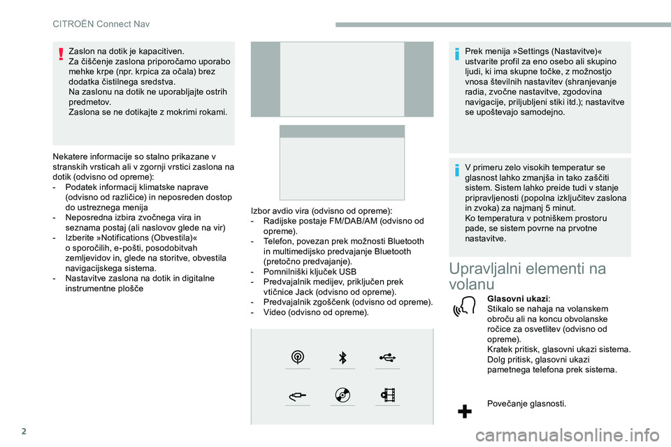 CITROEN JUMPER SPACETOURER 2020  Navodila Za Uporabo (in Slovenian) 2
Zaslon na dotik je kapacitiven.
Za	 čiščenje 	 zaslona 	 priporočamo 	 uporabo 	
m

ehke 	 krpe 	 (npr. 	 krpica 	 za 	 očala) 	 brez 	
d

odatka 	 čistilnega 	 sredstva.
Na zaslonu na dotik n