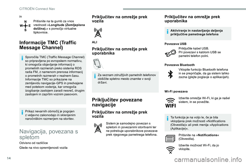 CITROEN JUMPER SPACETOURER 2020  Navodila Za Uporabo (in Slovenian) 14
inPritisnite na ta gumb za vnos 
vrednosti » Longitude (Zemljepisna 
dolžina). «
	 s 	 pomočjo 	 virtualne 	
t

ipkovnice.
Informacije TMC (Traffic 
Message Channel)
Sporočila	TMC	(Traffic	Mes