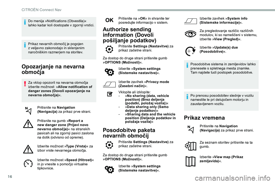 CITROEN JUMPER SPACETOURER 2020  Navodila Za Uporabo (in Slovenian) 16
Opozarjanje na nevarna 
območja
Za	vklop	opozoril	na	nevarna	območja	izberite 	 možnost: 	 »Allow notification of 
danger zones (Dovoli opozarjanje na 
nevarna območja) «.
Pritisnite na Navig