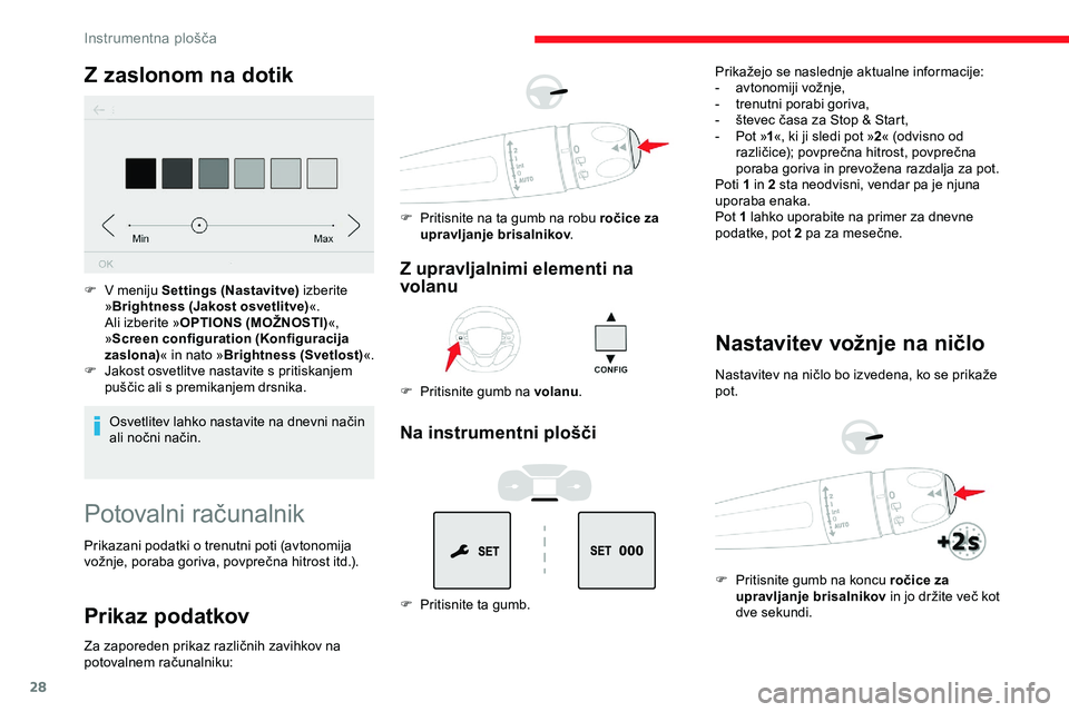 CITROEN JUMPER SPACETOURER 2020 Navodila Za Uporabo (in Slovenian) 28
Z zaslonom na dotik
Osvetlitev lahko nastavite na dnevni način ali nočni način.
F
V m
eniju Settings (Nastavitve)
izberite
» Brightness (Jakost osvetlitve) «.
Ali izberite » OPTIONS CITROEN JUMPER SPACETOURER 2020 Navodila Za Uporabo (in Slovenian) 28
Z zaslonom na dotik
Osvetlitev lahko nastavite na dnevni način ali nočni način.
F
V m
eniju Settings (Nastavitve)
izberite
» Brightness (Jakost osvetlitve) «.
Ali izberite » OPTIONS