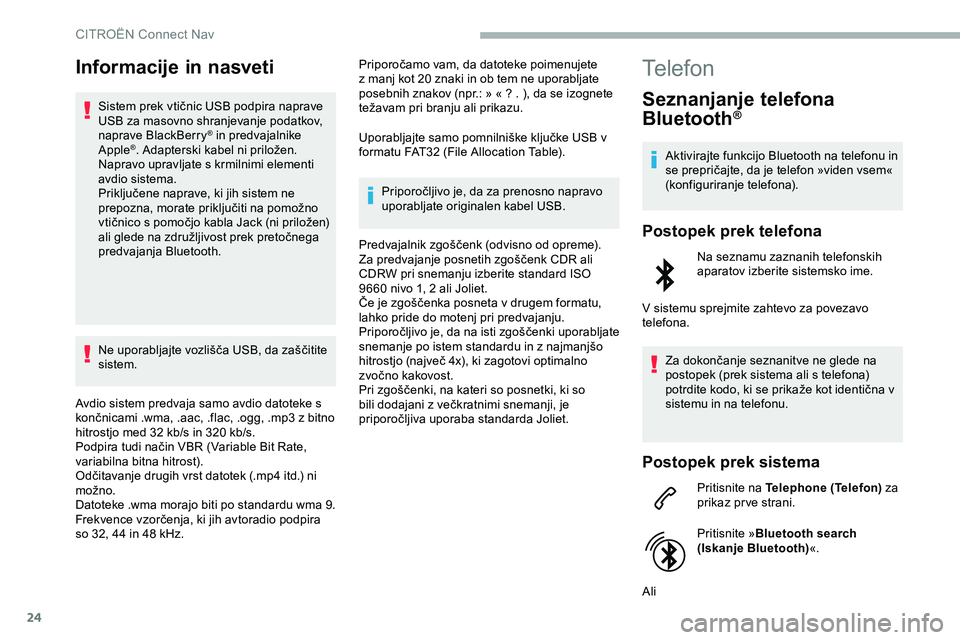 CITROEN JUMPER SPACETOURER 2020  Navodila Za Uporabo (in Slovenian) 24
Informacije in nasveti
Sistem	prek	vtičnic	USB	podpira	naprave	USB za masovno shranjevanje podatkov, 
naprave BlackBerry
® in predvajalnike 
Apple®.	Adapterski	kabel	ni	priložen.
N
apravo uprav