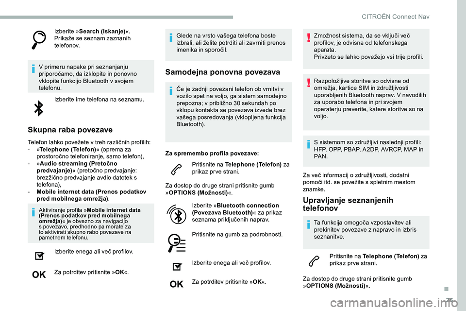 CITROEN JUMPER SPACETOURER 2020 Navodila Za Uporabo (in Slovenian) 25
Izberite »Search (Iskanje) «.
Prikaže se seznam zaznanih
t
elefonov.
V primeru napake pri seznanjanju
priporočamo,
da izklopite in ponovno
v
klopite funkcijo Bluetooth v sv CITROEN JUMPER SPACETOURER 2020 Navodila Za Uporabo (in Slovenian) 25
Izberite »Search (Iskanje) «.
Prikaže se seznam zaznanih
t
elefonov.
V primeru napake pri seznanjanju
priporočamo,
da izklopite in ponovno
v
klopite funkcijo Bluetooth v sv