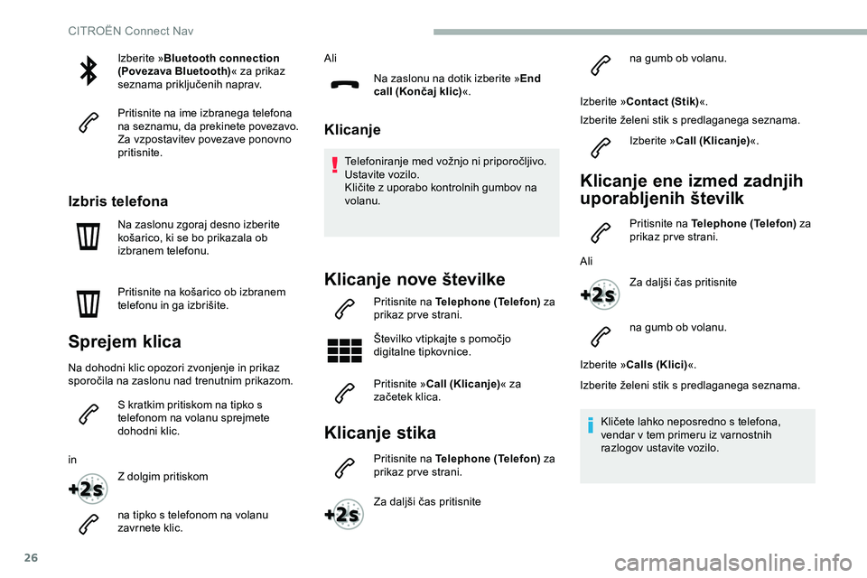 CITROEN JUMPER SPACETOURER 2020  Navodila Za Uporabo (in Slovenian) 26
Izberite »Bluetooth connection 
(Povezava Bluetooth) « za prikaz 
seznama
	p

riključenih
	nap
 rav.
Pritisnite na ime izbranega telefona 
na seznamu, da prekinete povezavo.
Za vzpostavitev pove