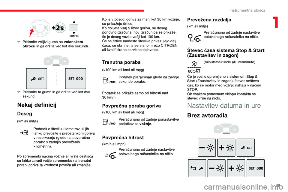 CITROEN JUMPER SPACETOURER 2020  Navodila Za Uporabo (in Slovenian) 29
F	 Pritisnite	ta	gumb	in	ga	držite	več	kot	dve	sekundi.
F
 
P
 ritisnite vrtljivi gumb na volanskem 
obroču
	
 in 	 ga 	 držite 	 več 	 kot 	 dve 	 sekundi.
Nekaj definicij
Doseg
(km	ali	milje