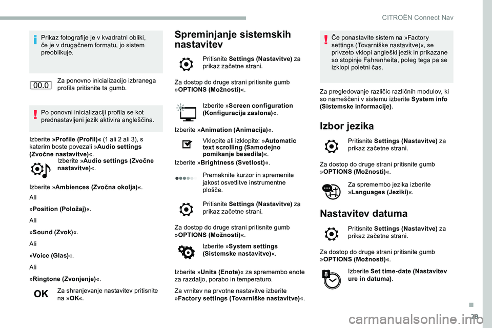 CITROEN JUMPER SPACETOURER 2020  Navodila Za Uporabo (in Slovenian) 29
Prikaz fotografije je v kvadratni obliki, 
če	 je 	 v 	 drugačnem 	 formatu, 	 jo 	 sistem 	
p

reoblikuje.
Za ponovno inicializacijo izbranega 
profila pritisnite ta gumb.
Po ponovni inicializac