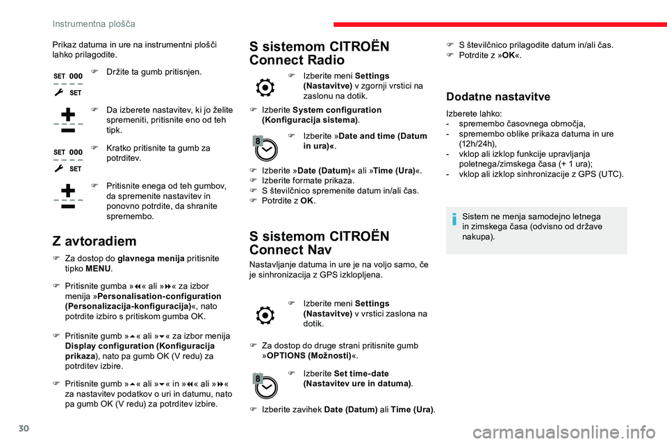 CITROEN JUMPER SPACETOURER 2020  Navodila Za Uporabo (in Slovenian) 30
Prikaz	datuma	in	ure	na	instrumentni	plošči	lahko prilagodite.
F	 Držite
	 ta 	 gumb 	 pritisnjen.
F	 Da
	 izberete 	 nastavitev, 	 ki 	 jo 	 želite 	
s

premeniti, pritisnite eno od teh 
tipk.