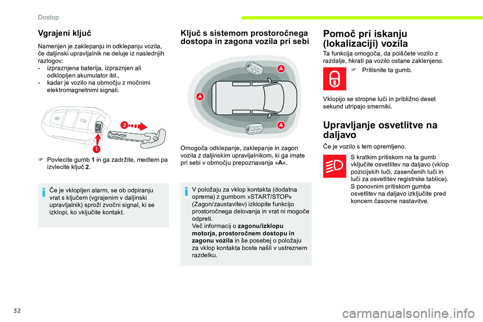 CITROEN JUMPER SPACETOURER 2020  Navodila Za Uporabo (in Slovenian) 32
Vgrajeni ključ
Namenjen je zaklepanju in odklepanju vozila, 
če	 daljinski 	 upravljalnik 	 ne 	 deluje 	 iz 	 naslednjih 	
ra

zlogov:
-
 izp

raznjena baterija, izpraznjen ali 
odklopljen akumu