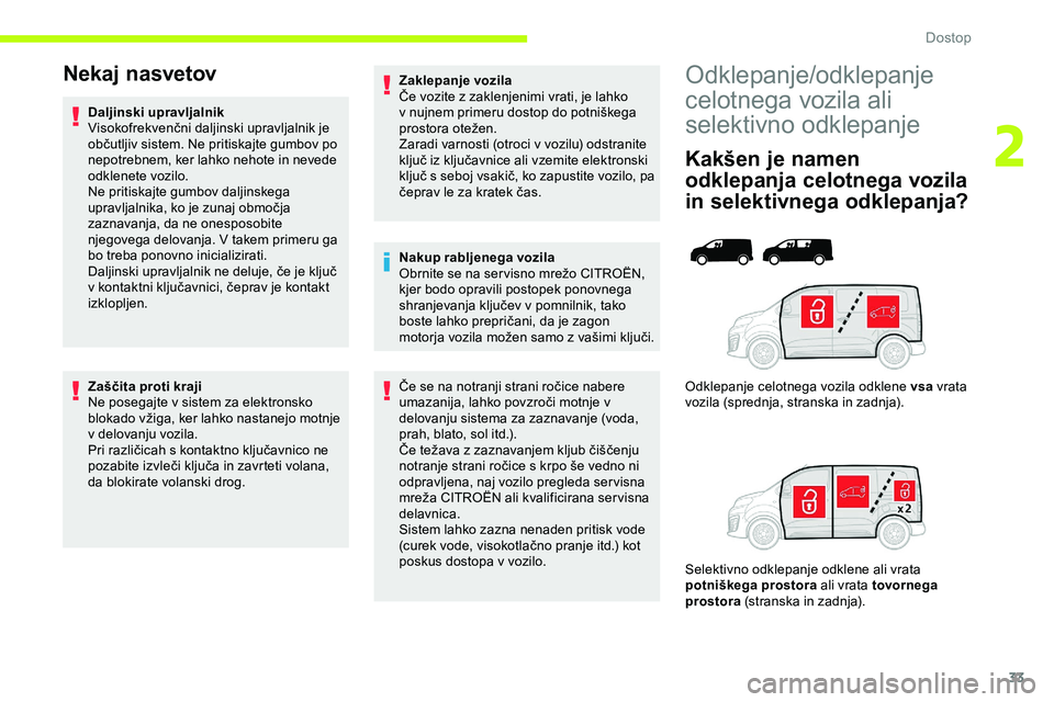 CITROEN JUMPER SPACETOURER 2020 Navodila Za Uporabo (in Slovenian) 33
Odklepanje/odklepanje
celotnega vozila ali
selektivno odklepanje
Kakšen je namen
odklepanja celotnega vozila
in selektivnega odklepanja?
Odklepanje celotnega vozila odklene vsa vrata
vozila CITROEN JUMPER SPACETOURER 2020 Navodila Za Uporabo (in Slovenian) 33
Odklepanje/odklepanje
celotnega vozila ali
selektivno odklepanje
Kakšen je namen
odklepanja celotnega vozila
in selektivnega odklepanja?
Odklepanje celotnega vozila odklene vsa vrata
vozila
