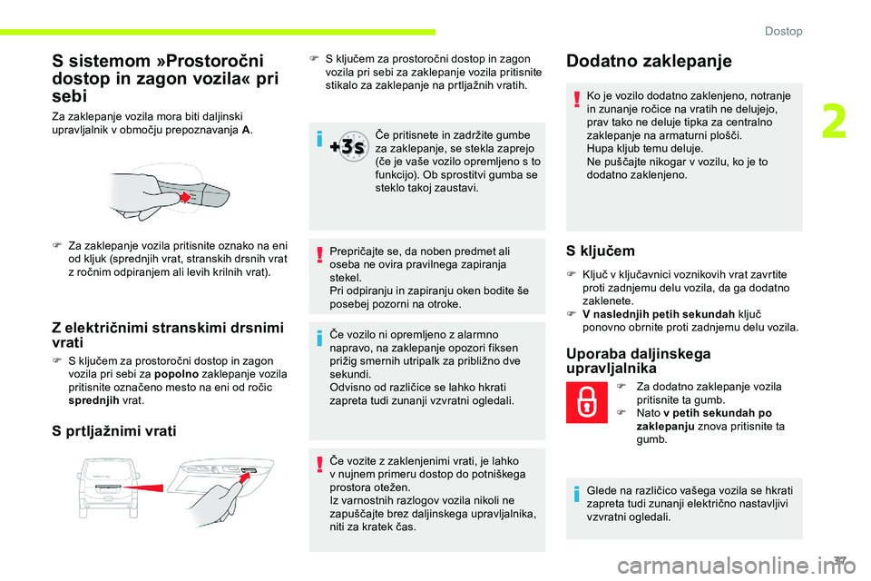 CITROEN JUMPER SPACETOURER 2020 Navodila Za Uporabo (in Slovenian) 37
S sistemom »Prostoročni
dostop in zagon vozila« pri
sebi
Za zaklepanje vozila mora biti daljinski
upravljalnik v območju prepoznavanja A.
Z električnimi stranskimi drsnimi
vrati
F CITROEN JUMPER SPACETOURER 2020 Navodila Za Uporabo (in Slovenian) 37
S sistemom »Prostoročni
dostop in zagon vozila« pri
sebi
Za zaklepanje vozila mora biti daljinski
upravljalnik v območju prepoznavanja A.
Z električnimi stranskimi drsnimi
vrati
F