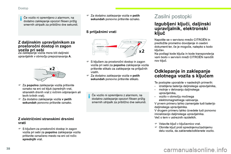 CITROEN JUMPER SPACETOURER 2020  Navodila Za Uporabo (in Slovenian) 38
Z električnimi stranskimi drsnimi 
vrati
F	 S	ključem	za	prostoročni	dostop	in	zagon	vozila pri sebi za popolno  zaklepanje vozila 
pritisnite
	 označeno 	 mesto 	 na 	 eni 	 od 	 ročic 	
s

p