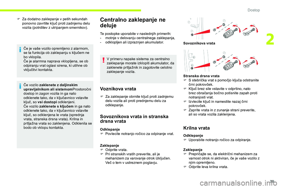 CITROEN JUMPER SPACETOURER 2020  Navodila Za Uporabo (in Slovenian) 39
F Za dodatno zaklepanje v petih sekundah ponovno 	 zavrtite 	 ključ 	 proti 	 zadnjemu 	 delu 	
v

ozila 	 (potrditev 	 z 	 utripanjem 	 smernikov).
Če
	 je 	 vaše 	 vozilo 	 opremljeno 	 z 	 al