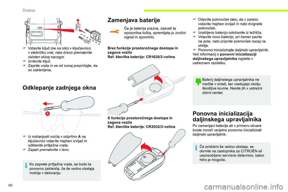 CITROEN JUMPER SPACETOURER 2020  Navodila Za Uporabo (in Slovenian) 40
Odklepanje zadnjega okna
F	 Vstavite	ključ	(ne	na	silo)	v	ključavnico	v	 stebričku 	 vrat, 	 nato 	 drsno 	 premaknite 	
c

eloten sklop navzgor.
F	 Izvlecite
	 ključ.
F	 Zaprite
	 vrata 	 in 	