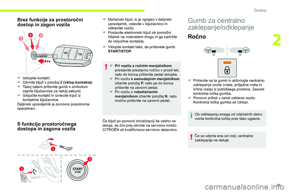 CITROEN JUMPER SPACETOURER 2020 Navodila Za Uporabo (in Slovenian) 41
Brez funkcije za prostoročni
dostop in zagon vozila
S funkcijo prostoročnega
dostopa in zagona vozila
F Vklopite kontakt tako, da pritisnete gumb START/STOP .
F
P
ri vozilu z ročnim menjaln CITROEN JUMPER SPACETOURER 2020 Navodila Za Uporabo (in Slovenian) 41
Brez funkcije za prostoročni
dostop in zagon vozila
S funkcijo prostoročnega
dostopa in zagona vozila
F Vklopite kontakt tako, da pritisnete gumb START/STOP .
F
P
ri vozilu z ročnim menjaln