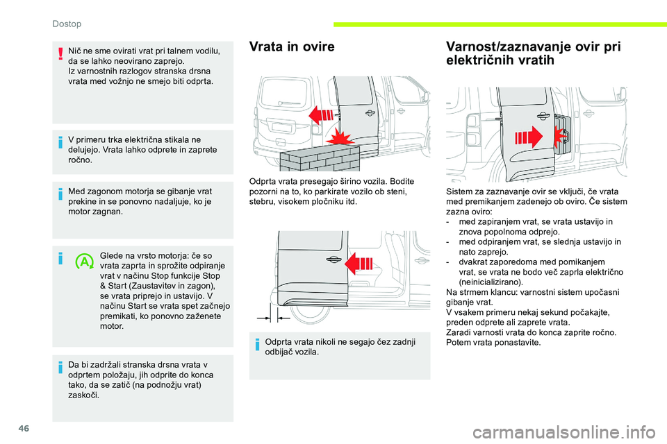 CITROEN JUMPER SPACETOURER 2020  Navodila Za Uporabo (in Slovenian) 46
Nič	ne	sme	ovirati	vrat	pri	talnem	vodilu,	da se lahko neovirano zaprejo.
Iz varnostnih razlogov stranska drsna 
vrata
	 med 	 vožnjo 	 ne 	 smejo 	 biti 	 odprta.
V
	 primeru 	 trka 	 električn