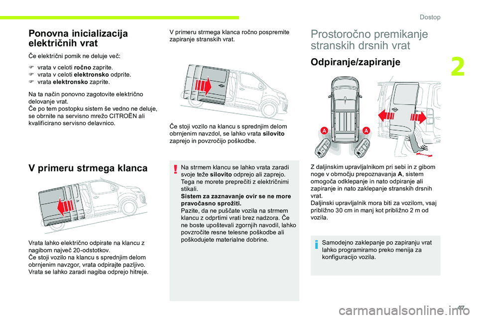 CITROEN JUMPER SPACETOURER 2020  Navodila Za Uporabo (in Slovenian) 47
Ponovna inicializacija 
električnih vrat
Če	električni	pomik	ne	deluje	več:
F  
vra
 ta v celoti ročno  zaprite.
F
 
vra
 ta v celoti elektronsko  odprite.
F
  vrata  elektronsko  zaprite.
Na
