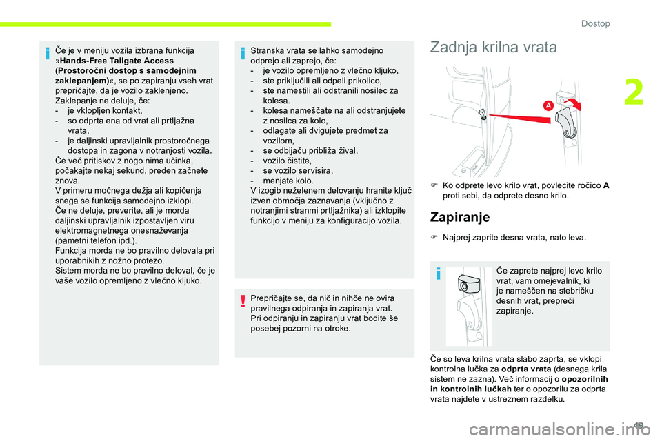 CITROEN JUMPER SPACETOURER 2020 Navodila Za Uporabo (in Slovenian) 49
Če je v meniju vozila izbrana funkcija »H
ands- Free Tailgate Access
(Prostoročni dostop s samodejnim
zaklepanjem) «, se po zapiranju vseh vrat
prepričajte,
da je vozilo zaklenjeno. CITROEN JUMPER SPACETOURER 2020 Navodila Za Uporabo (in Slovenian) 49
Če je v meniju vozila izbrana funkcija »H
ands- Free Tailgate Access
(Prostoročni dostop s samodejnim
zaklepanjem) «, se po zapiranju vseh vrat
prepričajte,
da je vozilo zaklenjeno.