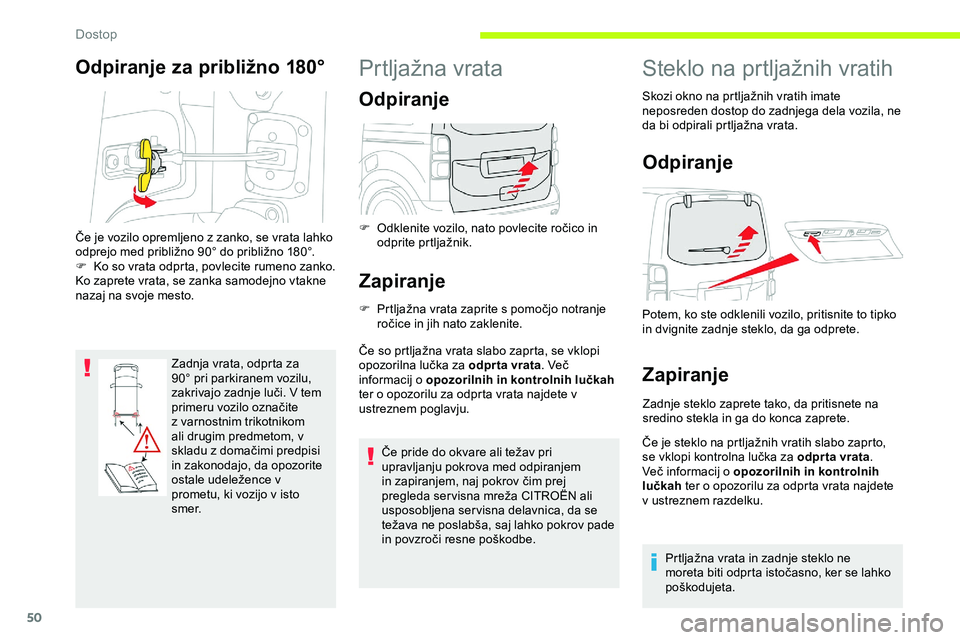 CITROEN JUMPER SPACETOURER 2020  Navodila Za Uporabo (in Slovenian) 50
Odpiranje za približno 180°
Zadnja vrata, odprta za 
90°	 pri 	 parkiranem 	 vozilu, 	
z

akrivajo 	 zadnje 	 luči. 	 V 	 tem 	
p

rimeru 	 vozilo 	 označite 	
z

 varnostnim trikotnikom 
ali 