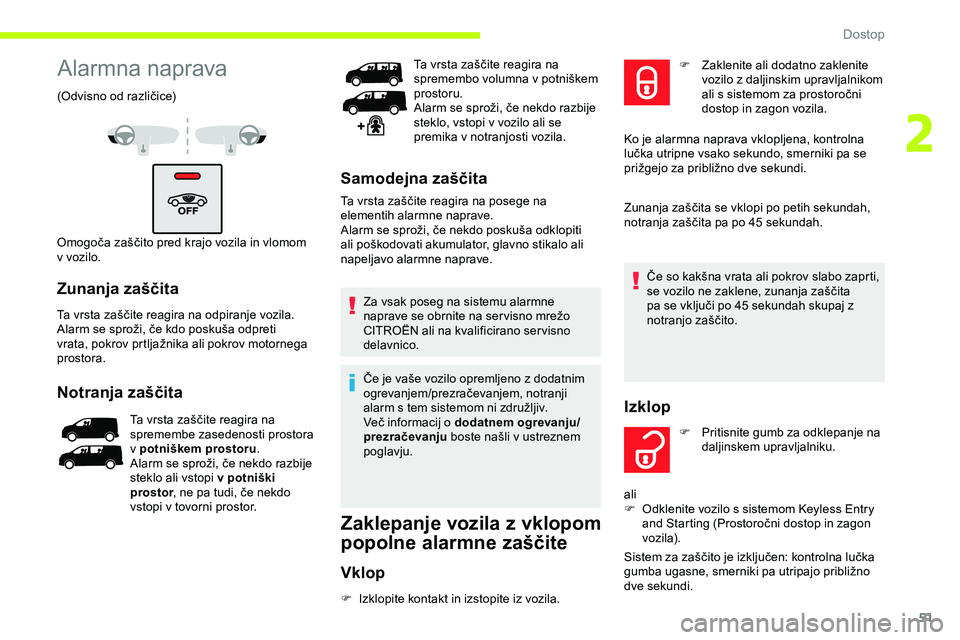 CITROEN JUMPER SPACETOURER 2020  Navodila Za Uporabo (in Slovenian) 51
Alarmna naprava
(Odvisno	od	različice)
O mogoča 	 zaščito 	 pred 	 krajo 	 vozila 	 in 	 vlomom 	
v

 vozilo.
Zunanja zaščita
Ta	vrsta	zaščite	reagira	na	odpiranje	vozila.
A larm 	 se 	 spr