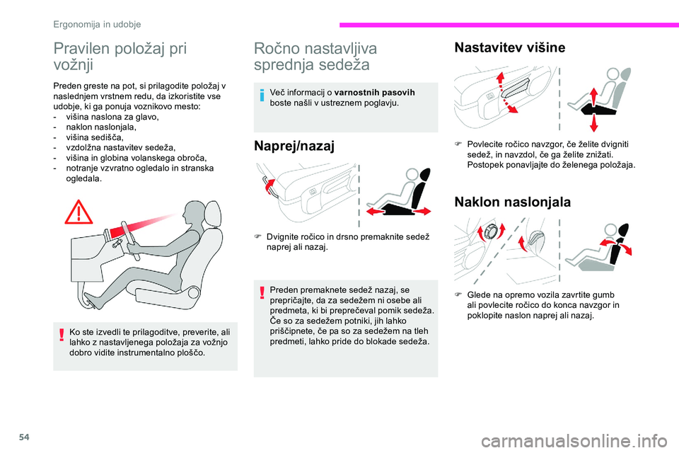 CITROEN JUMPER SPACETOURER 2020  Navodila Za Uporabo (in Slovenian) 54
Pravilen	položaj	pri	
v
ožnji
Preden	greste	na	pot,	si	prilagodite	položaj	v	n
aslednjem vrstnem redu, da izkoristite vse 
udobje, ki ga ponuja voznikovo mesto:
-	 višina
	 naslona 	 za 	 glavo