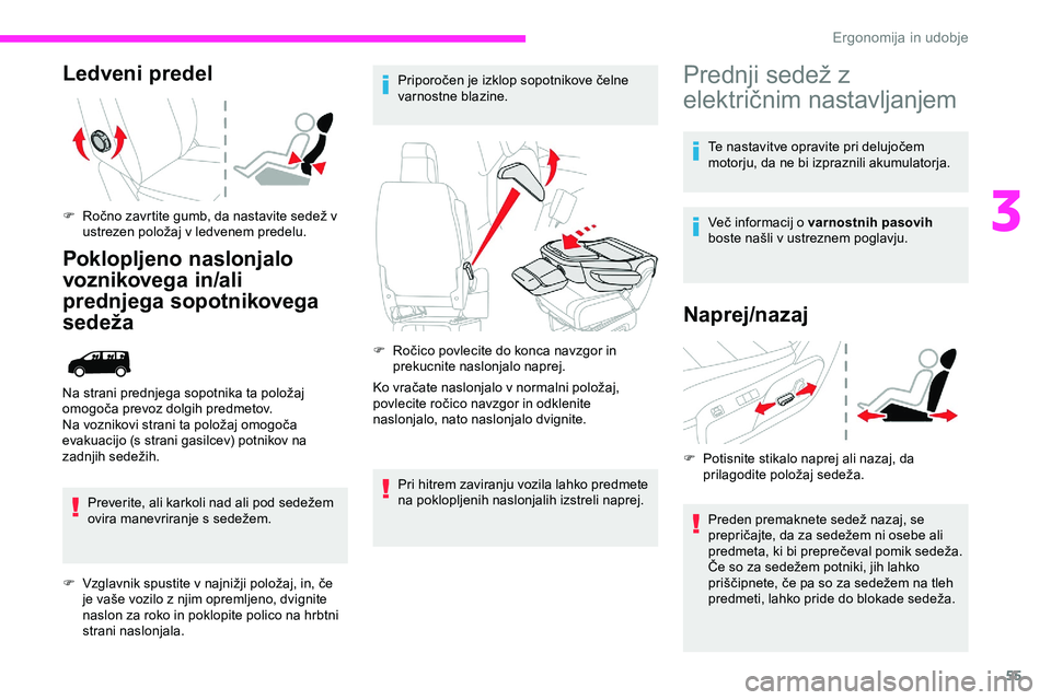 CITROEN JUMPER SPACETOURER 2020  Navodila Za Uporabo (in Slovenian) 55
Ledveni predel
F	 Ročno	zavrtite	gumb,	da	nastavite	sedež	v	ustrezen 	 položaj 	 v 	 ledvenem 	 predelu.
Poklopljeno naslonjalo 
voznikovega in/ali 
prednjega sopotnikovega 
sedeža
Preverite,	a