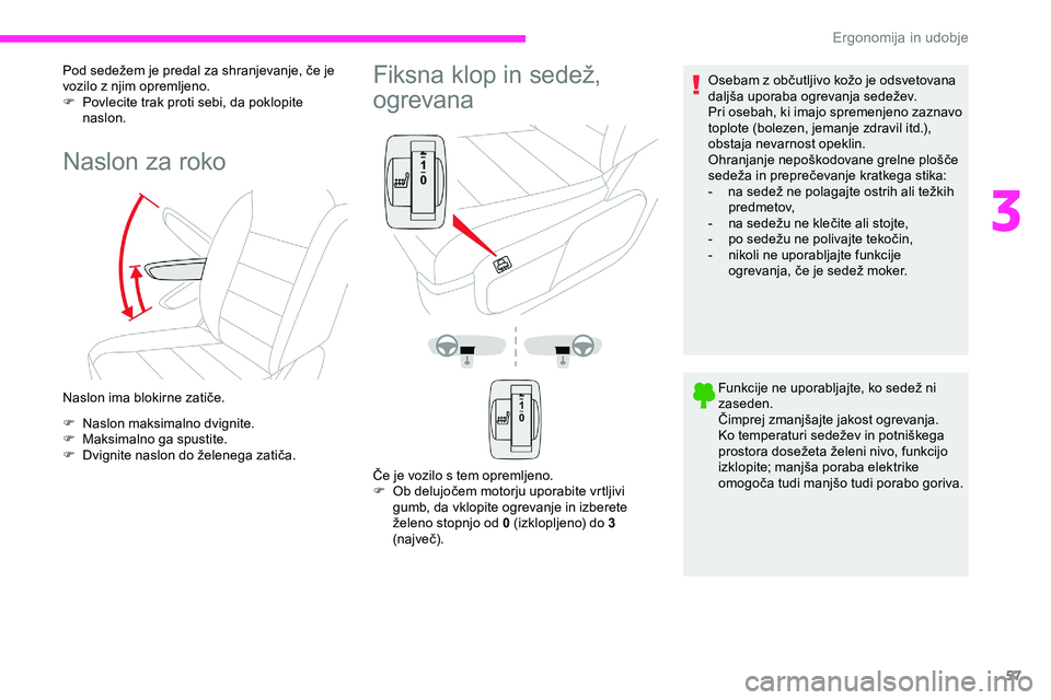 CITROEN JUMPER SPACETOURER 2020  Navodila Za Uporabo (in Slovenian) 57
Pod	sedežem	je	predal	za	shranjevanje,	če	je	vozilo z njim opremljeno.
F
 
P
 ovlecite trak proti sebi, da poklopite 
naslon.
Naslon za roko
Naslon	ima	blokirne	zatiče.
F  
N
 aslon maksimalno d