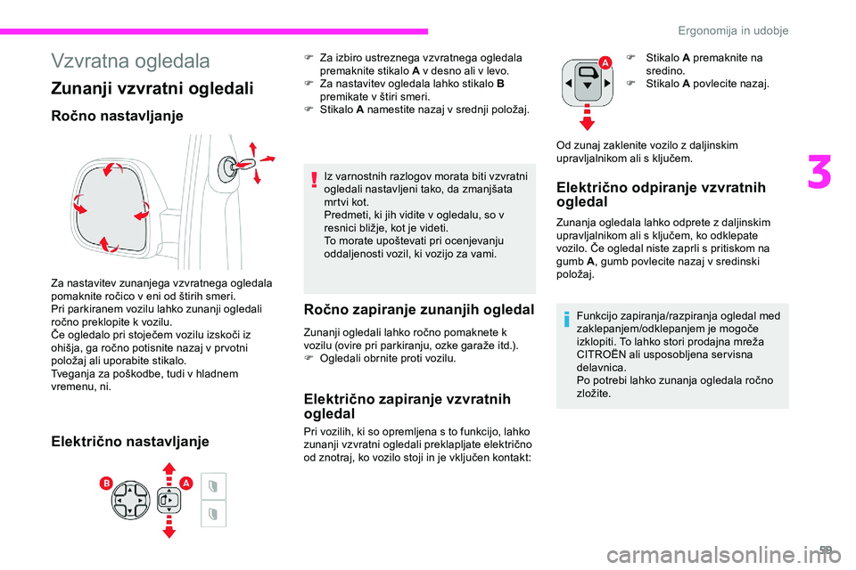 CITROEN JUMPER SPACETOURER 2020 Navodila Za Uporabo (in Slovenian) 59
Vzvratna ogledala
Zunanji vzvratni ogledali
Ročno nastavljanje
Za nastavitev zunanjega vzvratnega ogledala
pomaknite ročico v eni od štirih smeri.
Pri parkiranem vozilu lahko zunanji CITROEN JUMPER SPACETOURER 2020 Navodila Za Uporabo (in Slovenian) 59
Vzvratna ogledala
Zunanji vzvratni ogledali
Ročno nastavljanje
Za nastavitev zunanjega vzvratnega ogledala
pomaknite ročico v eni od štirih smeri.
Pri parkiranem vozilu lahko zunanji