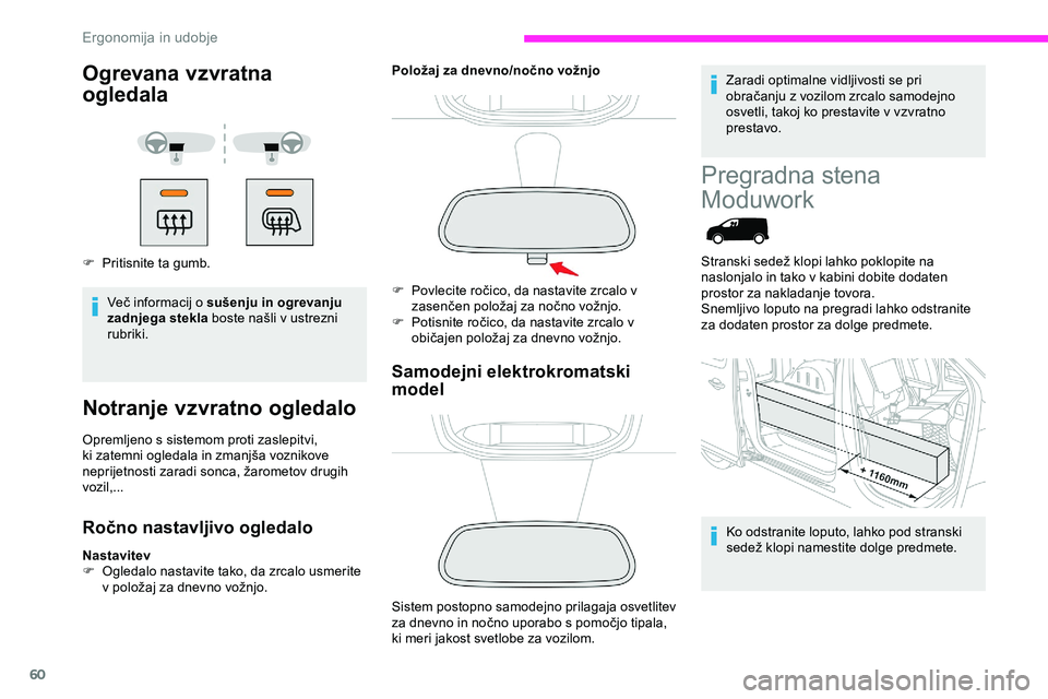 CITROEN JUMPER SPACETOURER 2020  Navodila Za Uporabo (in Slovenian) 60
Ogrevana vzvratna 
ogledala
F Pritisnite ta gumb.Več 	 informacij 	 o 	 sušenju in ogrevanju 
zadnjega stekla
	

boste 	 našli 	 v 	 ustrezni 	
r

ubriki.
Notranje vzvratno ogledalo
Opremljeno s