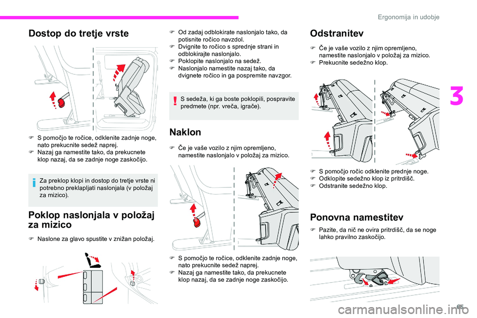 CITROEN JUMPER SPACETOURER 2020 Navodila Za Uporabo (in Slovenian) 65
Dostop do tretje vrste
F S pomočjo te ročice, odklenite zadnje noge, nato prekucnite sedež naprej.
F
N
azaj ga namestite tako, da prekucnete
klop
nazaj, da se zadnje noge CITROEN JUMPER SPACETOURER 2020 Navodila Za Uporabo (in Slovenian) 65
Dostop do tretje vrste
F S pomočjo te ročice, odklenite zadnje noge, nato prekucnite sedež naprej.
F
N
azaj ga namestite tako, da prekucnete
klop
nazaj, da se zadnje noge