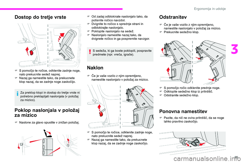 CITROEN JUMPER SPACETOURER 2020  Navodila Za Uporabo (in Slovenian) 65
Dostop do tretje vrste
F	 S	pomočjo	te	ročice,	odklenite	zadnje	noge,	nato 	 prekucnite 	 sedež 	 naprej.
F
 
N
 azaj ga namestite tako, da prekucnete 
klop
	 nazaj, 	 da 	 se 	 zadnje 	 noge 	 