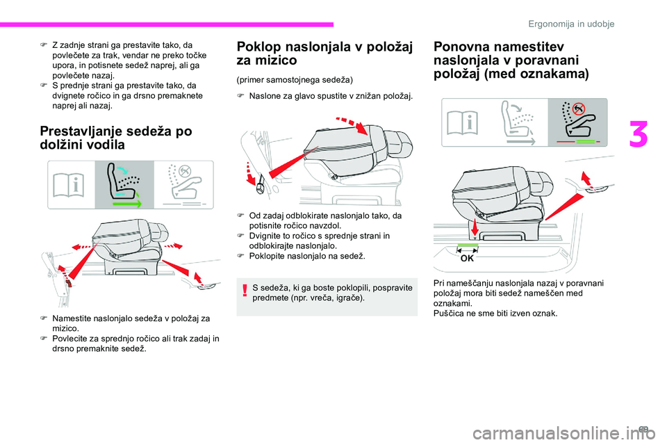 CITROEN JUMPER SPACETOURER 2020  Navodila Za Uporabo (in Slovenian) 69
F Z zadnje strani ga prestavite tako, da povlečete 	 za 	 trak, 	 vendar 	 ne 	 preko 	 točke 	
u

pora, 	 in 	 potisnete 	 sedež 	 naprej, 	 ali 	 ga 	
p

ovlečete 	 nazaj.
F
 
S p
 rednje str