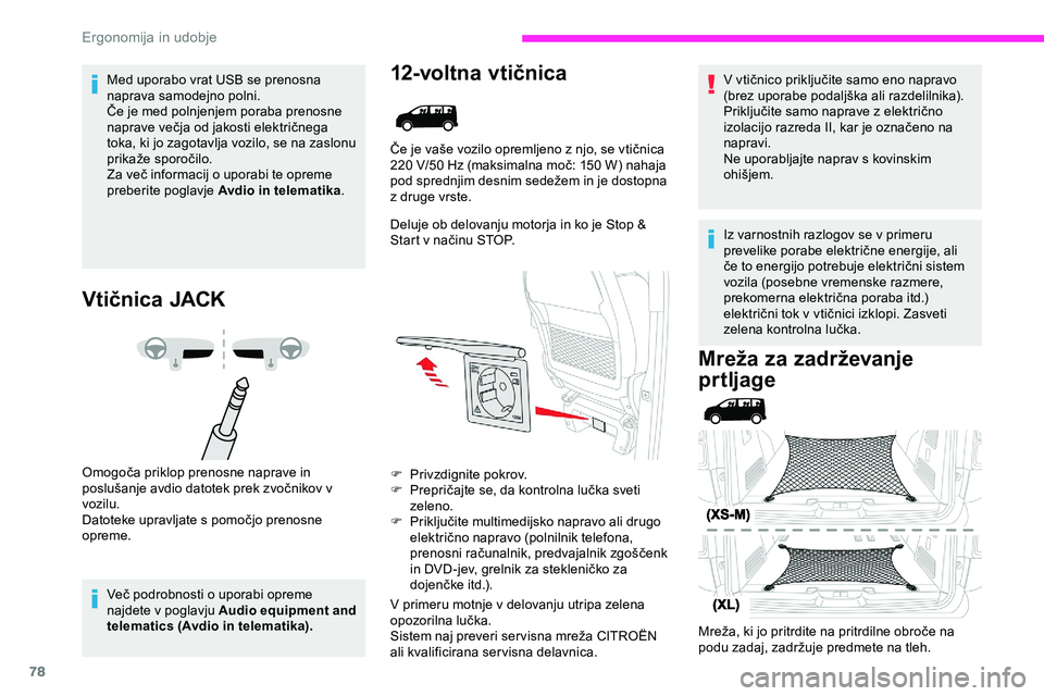 CITROEN JUMPER SPACETOURER 2020  Navodila Za Uporabo (in Slovenian) 78
Med uporabo vrat USB se prenosna 
naprava samodejno polni.
Če	 je 	 med 	 polnjenjem 	 poraba 	 prenosne 	
n

aprave 	 večja 	 od 	 jakosti 	 električnega 	
t

oka, ki jo zagotavlja vozilo, se n