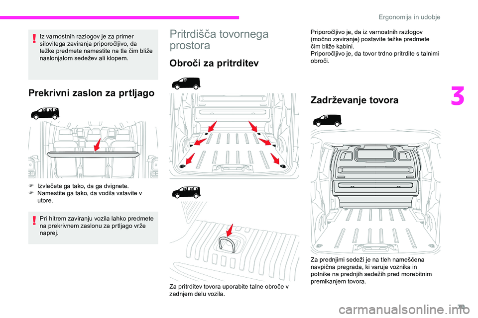 CITROEN JUMPER SPACETOURER 2020  Navodila Za Uporabo (in Slovenian) 79
Iz varnostnih razlogov je za primer 
silovitega	 zaviranja 	 priporočljivo, 	 da 	
t

ežke 	 predmete 	 namestite 	 na 	 tla 	 čim 	 bliže 	
n

aslonjalom
	s
 edežev
	a
 li
	k
 lopem.
Prekrivn